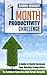 The 1 Month Productivity Challenge: A Guide To Vastly Increase Your Monthly Productivity To Achieve Success And Great Results (Habits Of Successful People, ... Hacks, Productivity Secrets, Business Man)