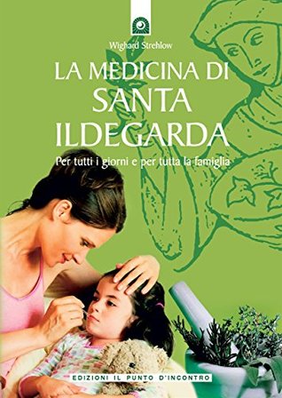 La medicina di santa Ildegarda: Per tutti i giorni e per tutta la famiglia. (Italian Edition)