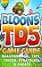 The NEW (2015) Complete Guide to: Bloons TD 5 Game Cheats AND Guide Tips & Tricks, Strategy, Walkthrough, Secrets, Download the game, Codes, Gameplay and MORE!