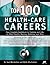 Top 100 Health-Care Careers (Top 100 Health-Care Careers: Your Complete Guidebook to Training &) (Top 100 Health Care Careers)