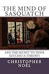 The Mind of Sasquatch: And the Secret to their Success (a theory)