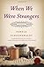 When We Were Strangers by Pamela Schoenewaldt