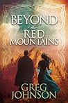 Beyond the Red Mountains by Greg  Johnson