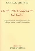 Le Règne terrestre de Dieu : du gouvernement de notre seigneur Jésus-Christ : politique, nations, histoire et foi chrétienne
