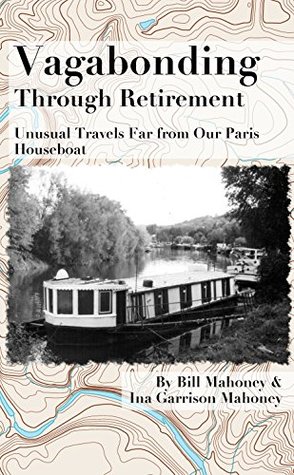 Vagabonding Through Retirement: Unusual Travels Far From Our Paris Houseboat (Kindle Edition)