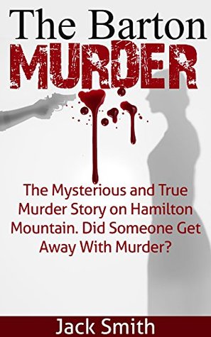 The Barton Murder: The Mysterious and True Murder Story on Hamilton Mountain. Did Someone Get Away with Murder? (Kindle Edition)