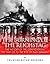 The Burning of the Reichstag: The History of the Controversial Fire That Led to the Rise of Nazi Germany