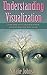 Understanding Visualization: Learn How To Use Your Imagination To Create What You Want in Life