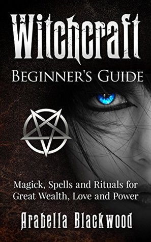 Witchcraft: Beginner's Guide to Magick, Spells, and Rituals, for Great Wealth, Love and Power (Witchcraft, Wicca, Magick, Spells, Power, Witches, Witch, ... Symbols, Witch Craft, Love Potions)
