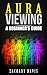 Aura Viewing: A Beginner's Guide