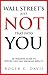 Wall Street's Just Not That Into You: An Insider's Guide to Protecting and Growing Wealth