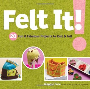 Felt It!: 20 Fun & Fabulous Projects to Knit & Felt