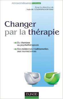 Changer par la thérapie. Du chamane au psychothérapeute. Des médecines traditionnelles aux neurosciences