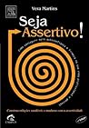 Seja Assertivo! Como Ser Direto, Objetivo e Fazer o que Tem d... by Vera Martins