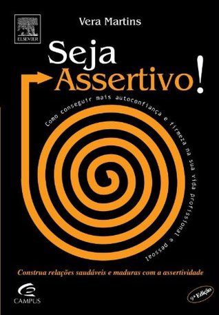 Seja Assertivo! Como Ser Direto, Objetivo e Fazer o que Tem de Ser Feito