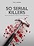 50 SERIAL KILLERS: Bloody p...