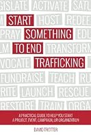 Start Something to End Trafficking: A Practical Guide to Help You Start a Project, Event, Campaign, or Organization