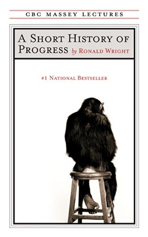 A Short History of Progress (The CBC Massey Lectures)
