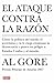 El ataque contra la razon: Como la politica del miedo, el secretismo y la fe ciega erosionan la democracia y ponen en peligro a Estados Unidos y al mundo