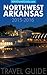 Northwest Arkansas Travel Guide: (Includes Bentonville, Eureka Springs, Fayetteville, Rogers, Springdale, Siloam Springs)