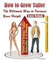 How to Grow Taller: The Ultimate Way to Increase Your Height, Grow 2-6 Inches Taller Naturally In 6 Weeks, Secret Methods
