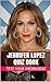 Jennifer Lopez Quiz Book - 50 Fun & Fact Filled Questions About Singer / Dancer / Actress J.Lo
