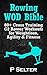 Rowing WOD Bible: 80+ Cross Training C2 Rower Workouts for Weight Loss, Agility & Fitness (Rowing Training, Bodyweight Exercises, Strength Training, Kettlebell, ... Training, Wods, HIIT, Cardio, Cycling)