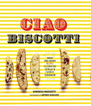 Ciao Biscotti: Sweet and Savory Recipes for Celebrating Italy's Favorite Cookie (Kindle Edition)