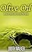 Olive Oil: (Free Gift eBook Inside!) How it Heals and Mends the Body, Beauty and Health Tips of Olive Oil (55 Beneficial Tips on How Olive Oil can Help You Today)