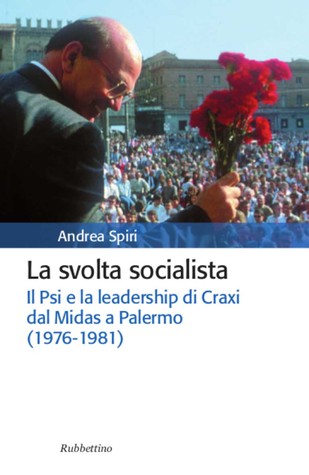 La svolta socialista. Il Psi e la leadership di Craxi dal Midas a Palermo (1976-1981)