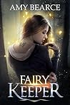 Fairy Keeper by Amy Bearce Fairy Keeper by Amy Bearce