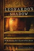 Leonardo's Shadow: Or, My Astonishing Life as Leonardo da Vinci's Servant