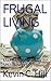 FRUGAL LIVING by Kevin C. Hill
