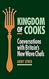 Kingdom of Cooks: Conversations with Britain's New Wave Chefs