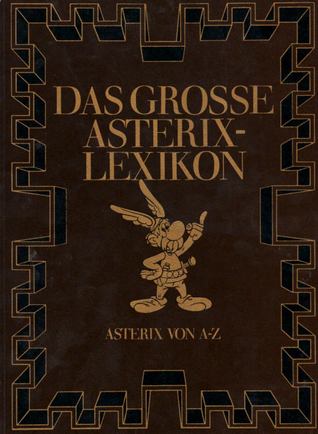 Das große Asterix-Lexikon: Asterix von A-Z