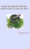 Herbs for Uterine Fibroids: What Herbal Remedies to Use and Why Herbs for Uterine Fibroids: What Herbal Remedies to Use and Why