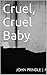 Cruel, Cruel Baby by John Prindle