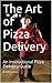 The Art of Pizza Delivery: An Instructional Pizza Delivery Guide