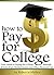 How to Pay for College: Your Guide to Paying for College through Scholarships, Student Loans, and Other Financial Aid