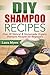 DIY Shampoo Recipes: Over 30 Natural & Homemade Organic Shampoo Recipes for Beginners (Shampoo, Clean Hair, DIY, Homemade, Organic, Natural, Washing Hair, ... hair therapy, chemical free Book 1)