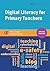 Digital Literacy for Primary Teachers (Critical Teaching)