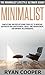 Minimalist: The Minimalist Lifestyle Ultimate Guide! - Simplifying And Decluttering Your Life To Increase Happiness And Contentment, Focus, Time Management, ... Productivity, Inner Peace, Concentration)