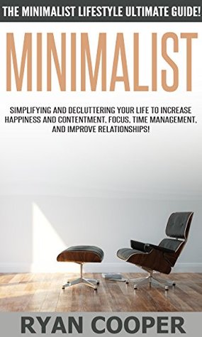 Minimalist: The Minimalist Lifestyle Ultimate Guide! - Simplifying And Decluttering Your Life To Increase Happiness And Contentment, Focus, Time Management, ... Productivity, Inner Peace, Concentration) (Kindle Edition)