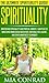 Spirituality: The Ultimate Spirituality Guide! - Understand Spirituality And Spiritual Growth - Gain Peace Of Mind Using Mindfulness Meditation, Emotional ... Feeling Good, Emotional Intelligence)