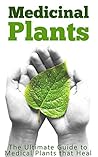 Medicinal Plants: The Ultimate Guide to Medical Plants that Heal Medicinal Plants: The Ultimate Guide to Medical Plants that Heal