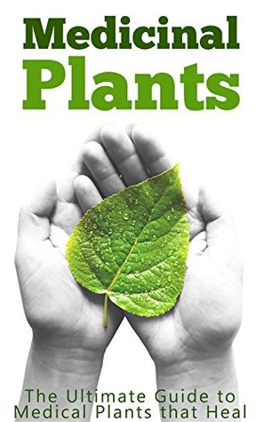 Medicinal Plants: The Ultimate Guide to Medical Plants that Heal (Kindle Edition)