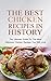 The Best Chicken Recipes In History: The Ultimate Guide To The Most Delicious Chicken Recipes You Will Love