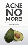 ACNE NO MORE! The Ultimate Nutritional Approach For Beautiful & Clear Skin