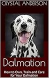 Dalmation: How to Own, Train and Care for Your Dalmation