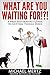What Are You Waiting For!?!: A Procrastinator’s Guide to Getting Things Done (procrastination guide, prevent procrastination, productivity, time management)